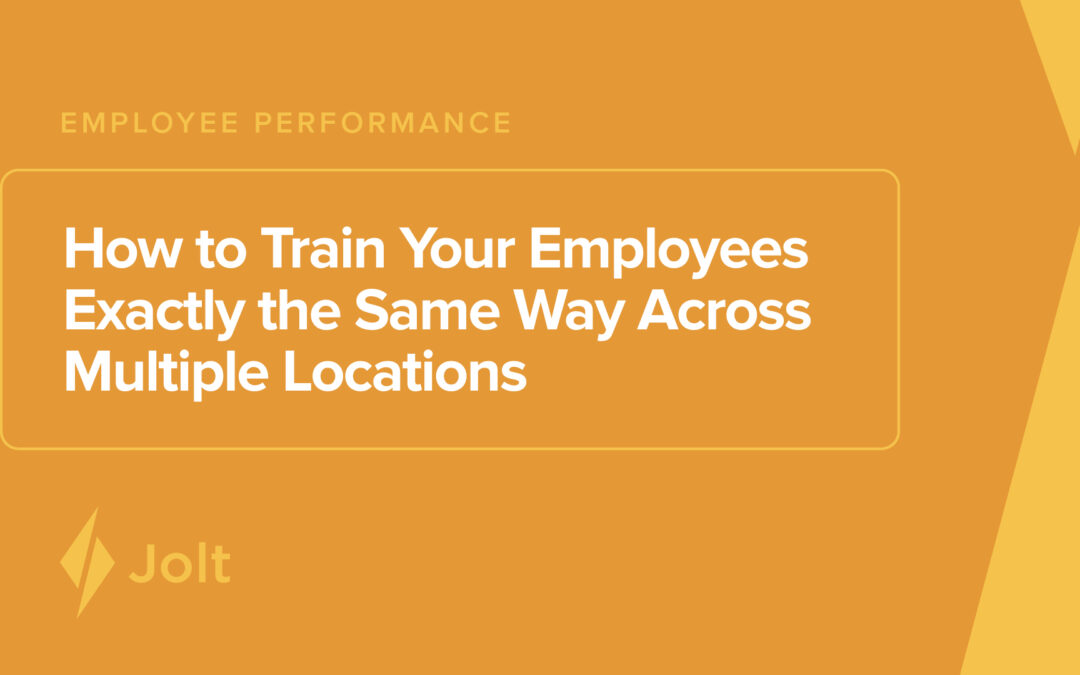 How to Train Your Employees Exactly the Same Way Across Multiple Locations